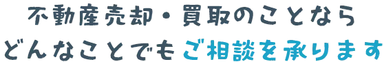 不動産売却・買取のことならどんなことでもご相談を承ります
